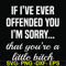 FN000505-If I've ever offended you I'm sorry that you're a little bitch svg, png, dxf, eps file FN000505.jpg