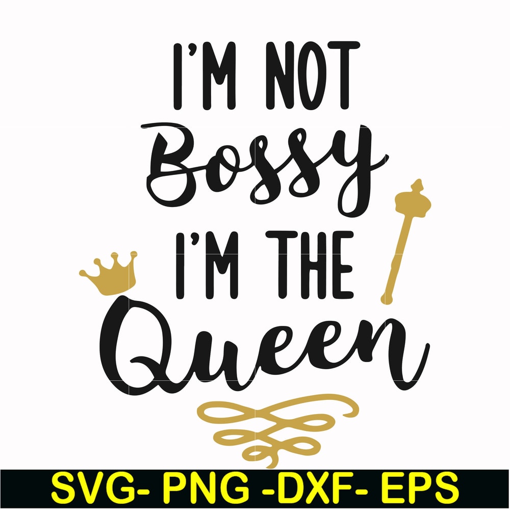FN000509-I'm not bossy I'm the queen svg, png, dxf, eps file FN000509.jpg