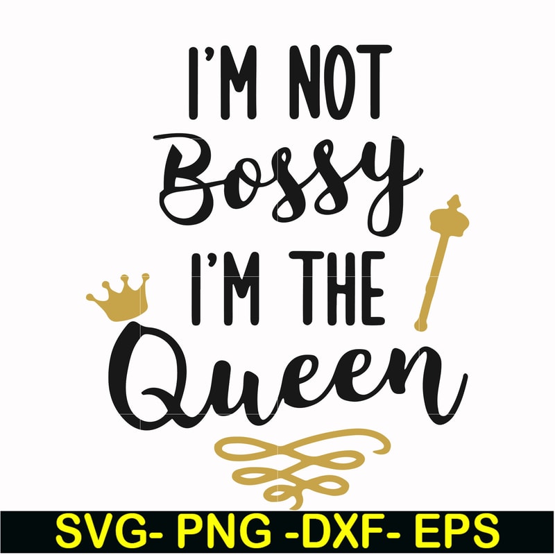 FN000509-I'm not bossy I'm the queen svg, png, dxf, eps file FN000509.jpg