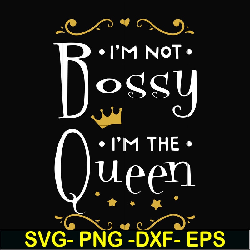 FN000510-I'm not bossy I'm the queen svg, png, dxf, eps file FN000510.jpg