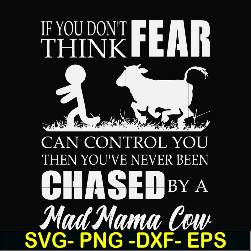 FN000533-If you don't think fear can control you then you've never been chased by a mad mama cow svg, png, dxf, eps file FN000533.jpg