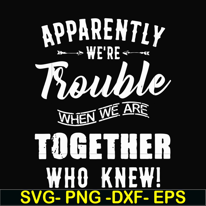 FN00054-Apparently we're trouble when we are together who knew svg, png, dxf, eps file FN00054.jpg