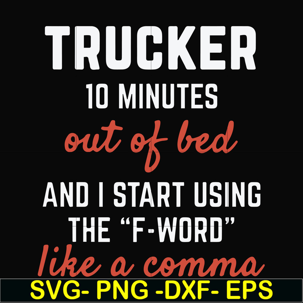 FN000621-Trucker 10 minutes out of bed and I start using the F-word like a comma svg, png, dxf, eps file FN000621.jpg