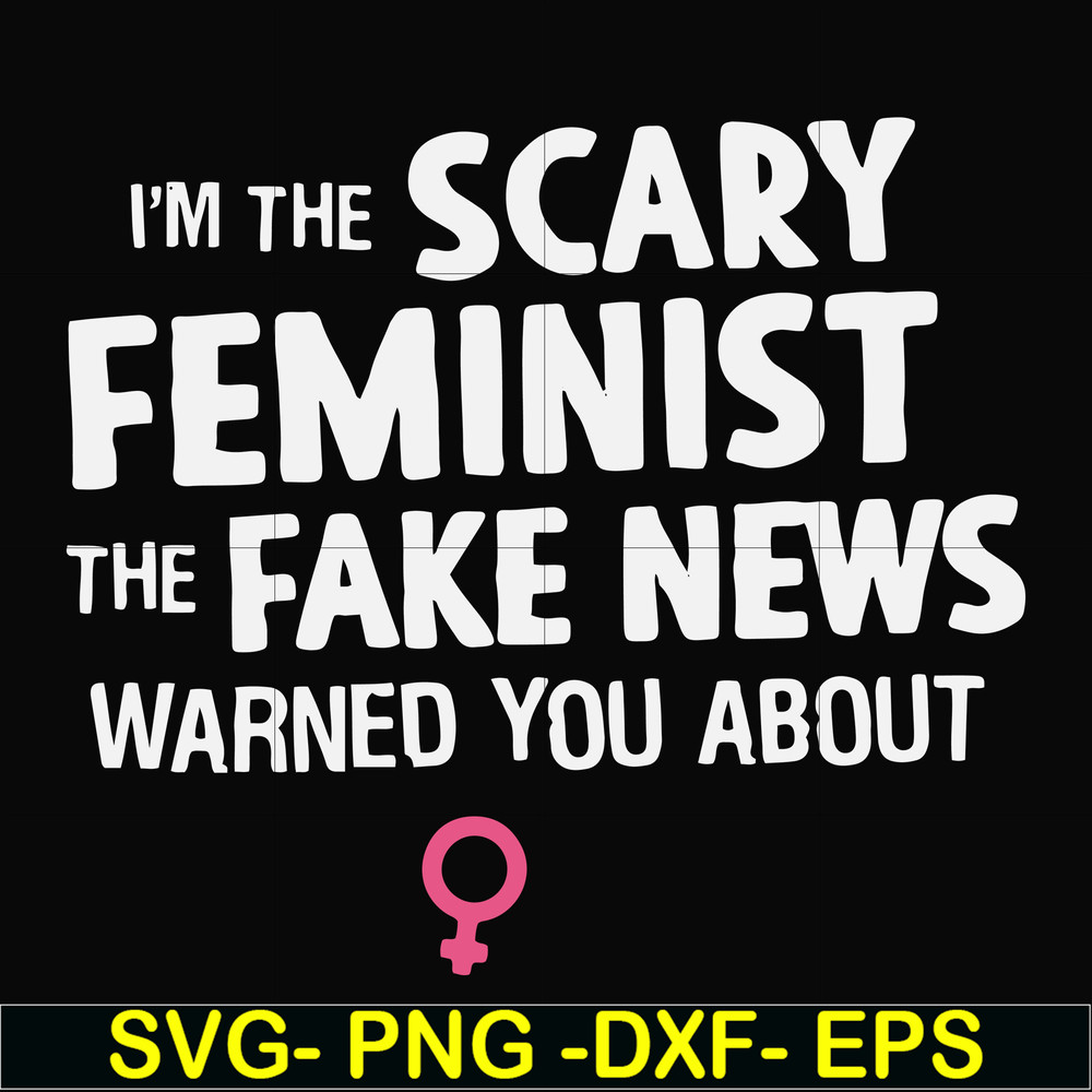 FN000625-I'm the scary feminist the fake news warned you about svg, png, dxf, eps file FN000625.jpg