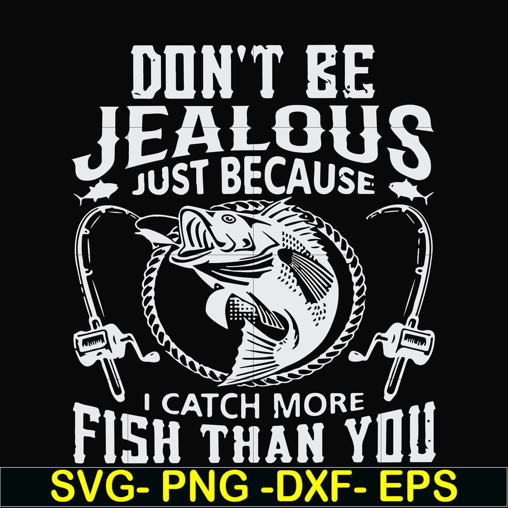 FN000653-Don't be jealous just because I catch more fish than you svg, png, dxf, eps file FN000653.jpg