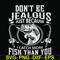 FN000653-Don't be jealous just because I catch more fish than you svg, png, dxf, eps file FN000653.jpg