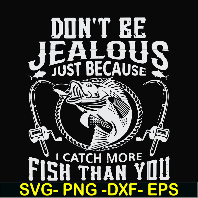 FN000653-Don't be jealous just because I catch more fish than you svg, png, dxf, eps file FN000653.jpg