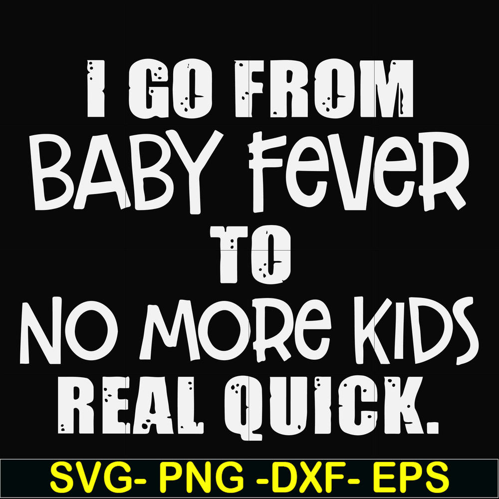 FN000667-I go from baby fever to no more kids real quick svg, png, dxf, eps file FN000667.jpg