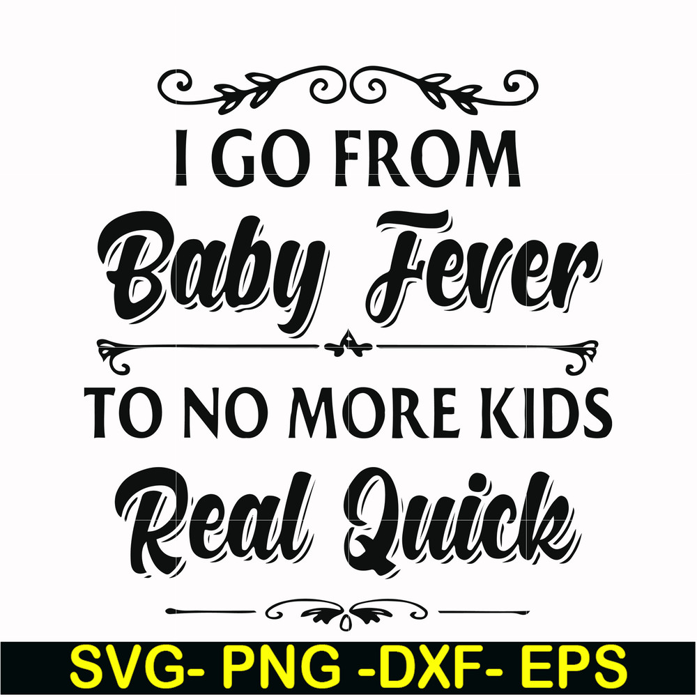FN000669-I go from baby fever to no more kids real quick svg, png, dxf, eps file FN000669.jpg