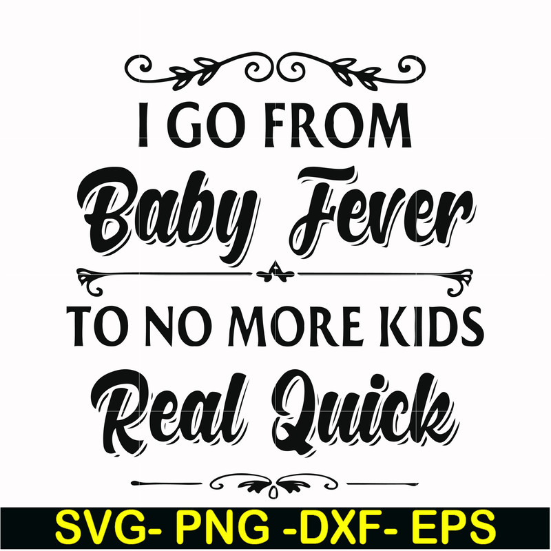 FN000669-I go from baby fever to no more kids real quick svg, png, dxf, eps file FN000669.jpg