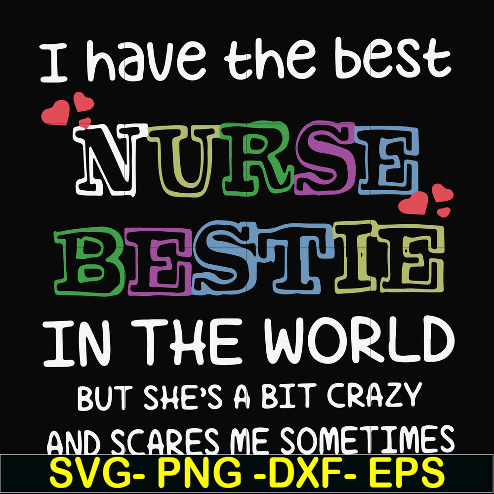 FN000670-I have the best nurse bestie in the world but she's a bit crazy and scares me sometimes svg, png, dxf, eps file FN000670.jpg