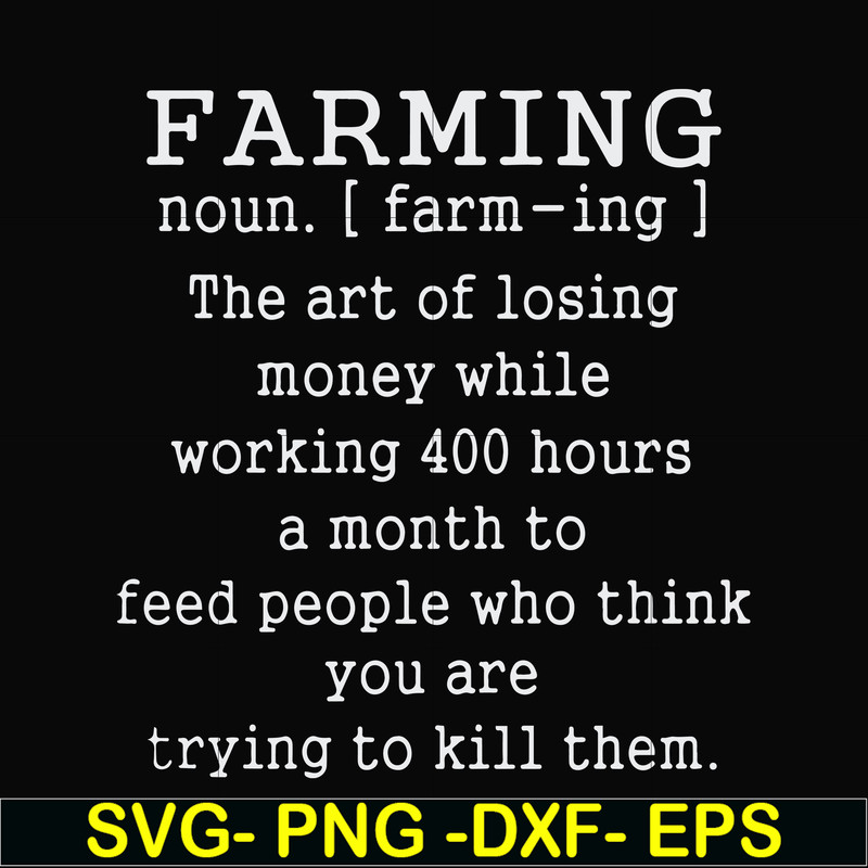 FN000688-Farming the art of losing money while working 400 hours a month to feed people who think you are trying to kill them svg, png, dxf, eps file FN000688.j