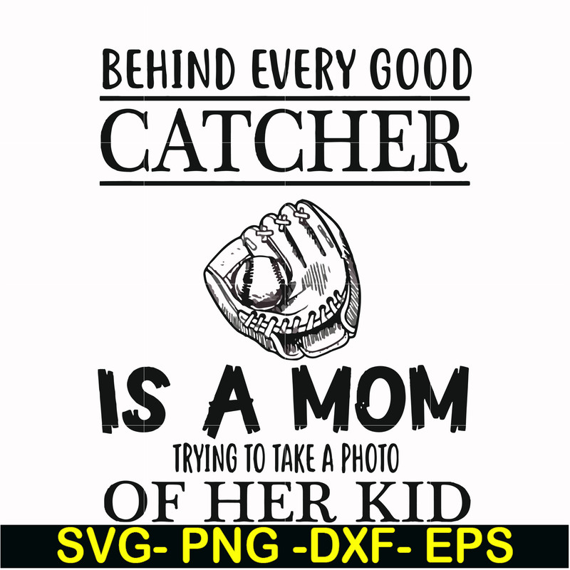 FN000692-Behind every good catcher is a mom trying to take a photo of her kid svg, png, dxf, eps file FN000692.jpg