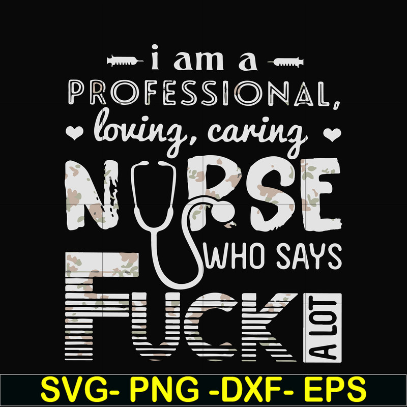 FN000729-I am a professional loving caring nurse who says fuck svg, png, dxf, eps file FN000729.jpg