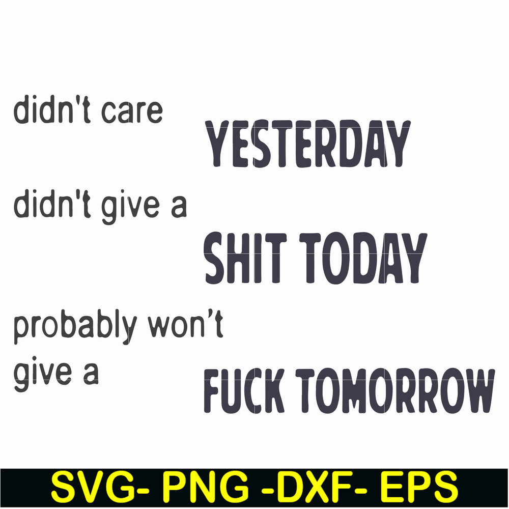 FN000751-Didn't care yesterday didn't give a shit today probably won't give a fuck tommorrow svg, png, dxf, eps file FN000751.jpg