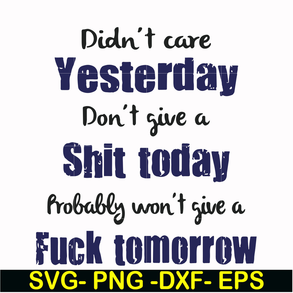 FN000752-Didn't care yesterday didn't give a shit today probably won't give a fuck tommorrow svg, png, dxf, eps file FN000752.jpg