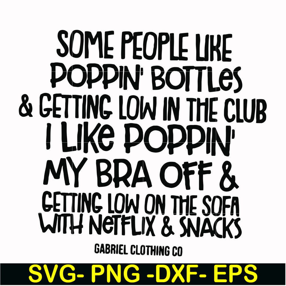 FN00079-Some people like poppin bottles getting low in the club I like poppin my bra off getting low on the sofa with Netflix snacks svg, png, dxf, eps file FN0