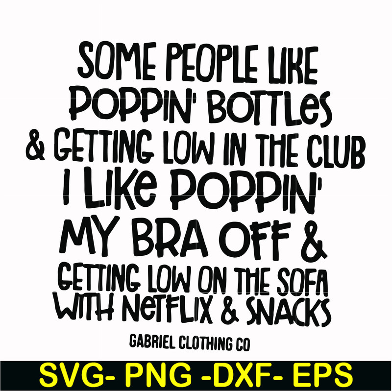 FN00079-Some people like poppin bottles getting low in the club I like poppin my bra off getting low on the sofa with Netflix snacks svg, png, dxf, eps file FN0