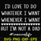 FN000791-I'd love to do whatever I want whenever I want but I'm not a dad svg, png, dxf, eps file FN000791.jpg