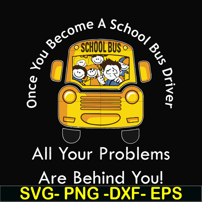 FN000871-Once you become a school bus driver all your problems are behind you! svg, png, dxf, eps file FN000871.jpg