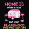 FN000898-Home is where you put your Flamingos svg, png, dxf, eps file FN000898.jpg