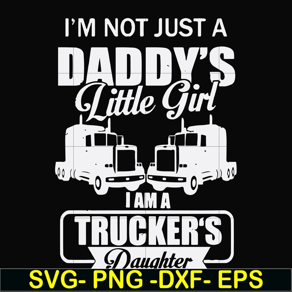 FN000905-I'm not just a daddy's little girl I am a trucker's daughter svg, png, dxf, eps file FN000905.jpg