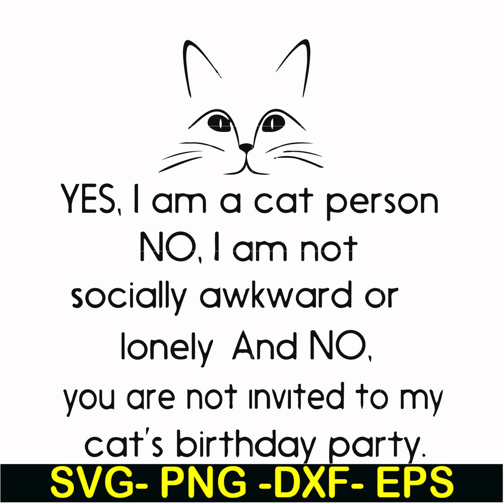 FN000959-Yes, I am a cat person No I a not socially awkward or lonely and NO. you are not invited to my cat's birthday party svg, png, dxf, eps file FN000959.jp