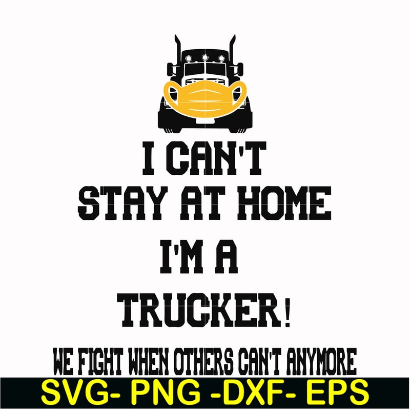 FN000981-I can't stay at home I'm a trucker we fight when others can't anymore svg, png, dxf, eps file FN000981.jpg