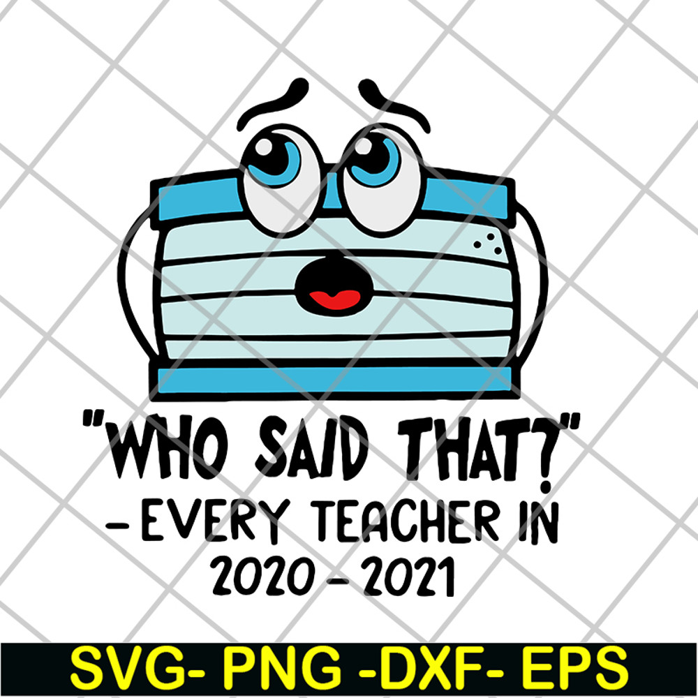 FN15062120- Face mask Who said that every teacher in 2020 2021 svg, png, dxf, eps digital file FN15062120.jpg