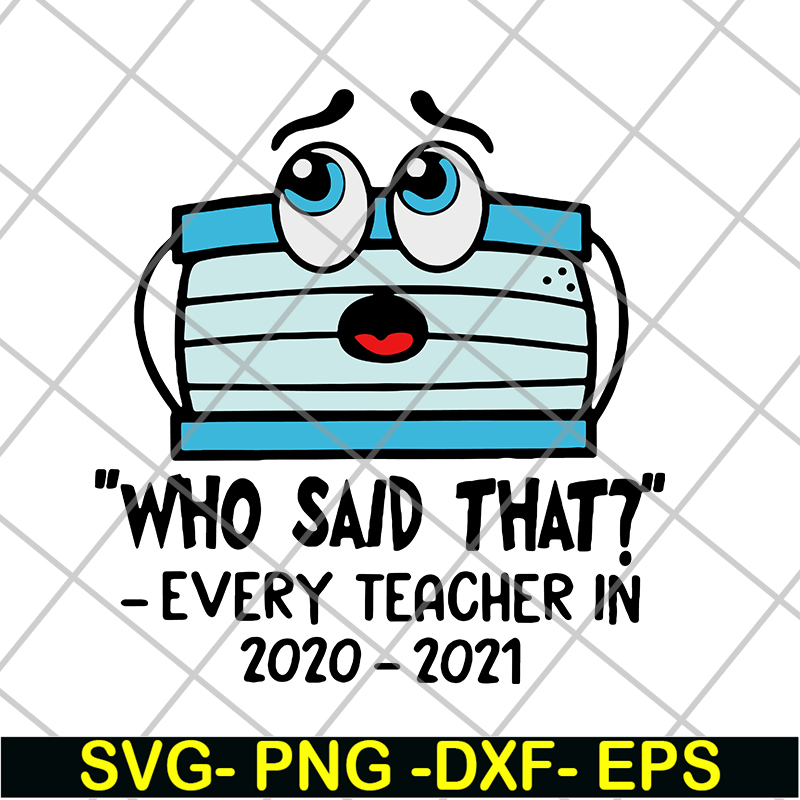 FN15062120- Face mask Who said that every teacher in 2020 2021 svg, png, dxf, eps digital file FN15062120.jpg