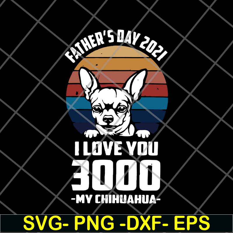 FTD01062122-Father's day 2021 i love you 3000 my chihuahua svg, eps, png, dxf digital file FTD01062122.jpg