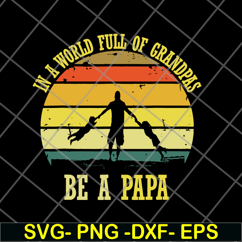 FTD05062109-In A World Full Of Grandpas Be A Papa Vintage Fathers day svg, png, dxf, eps digital file FTD05062109.jpg