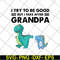FTD07062104-Dinosaur I try to be good but I take after grandpa svg, png, dxf, eps digital file FTD07062104.jpg