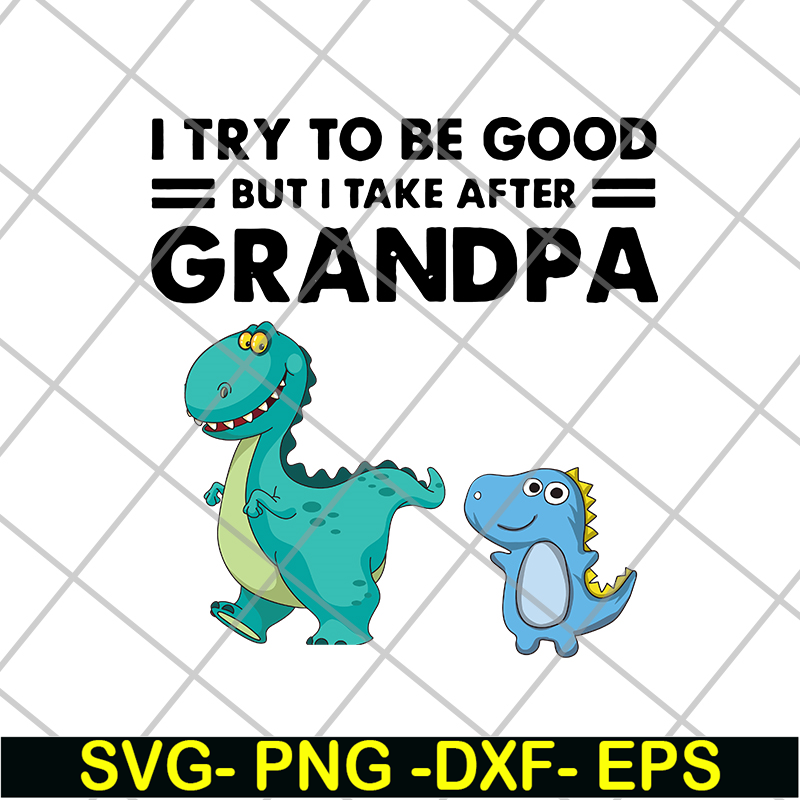 FTD07062104-Dinosaur I try to be good but I take after grandpa svg, png, dxf, eps digital file FTD07062104.jpg