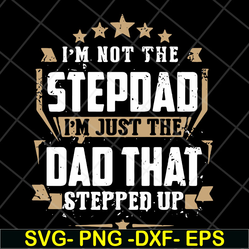 FTD13052129- I’m Not The Step Dad I’m Just The Dad That Stepped Up svg, png, dxf, eps digital file FTD13052129.jpg