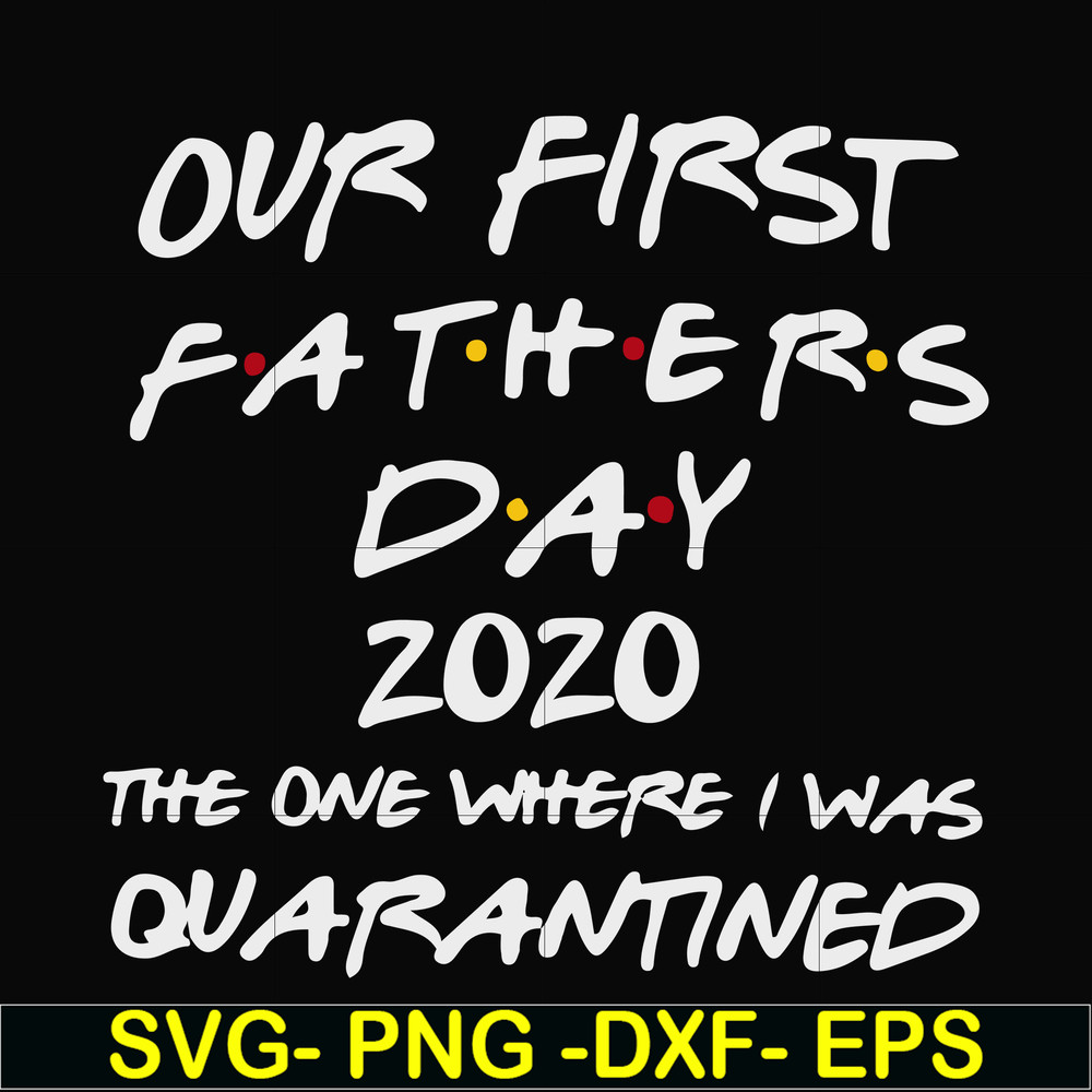 FTD3-Our first fathers day 2020 the one where i was quarantined svg, png, dxf, eps, digital file FTD3.jpg