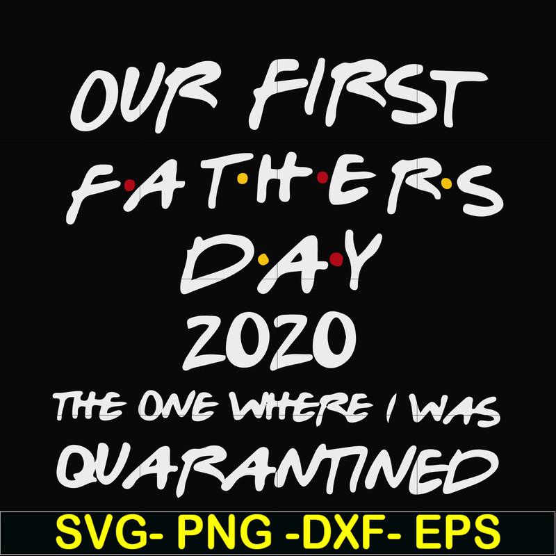 FTD3-Our first fathers day 2020 the one where i was quarantined svg, png, dxf, eps, digital file FTD3.jpg