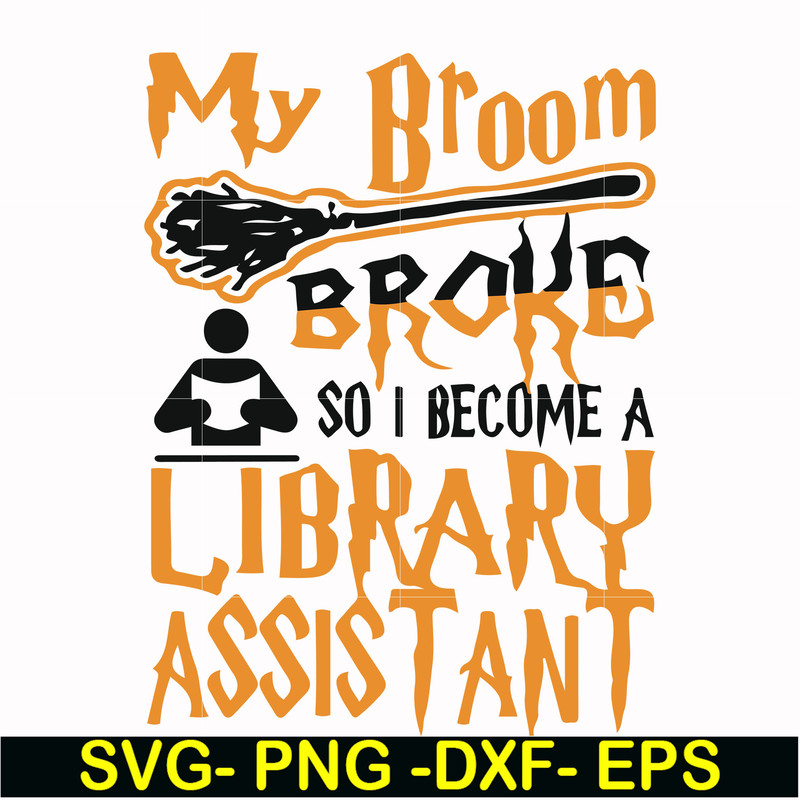 HLW20072015-My broom broke so i become a library assistant svg, halloween svg, png, dxf, eps digital file HLW20072015.jpg