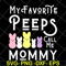 MTD03042129-My favorite peeps call me mommy svg, Mother's day svg, eps, png, dxf digital file MTD03042129.jpg