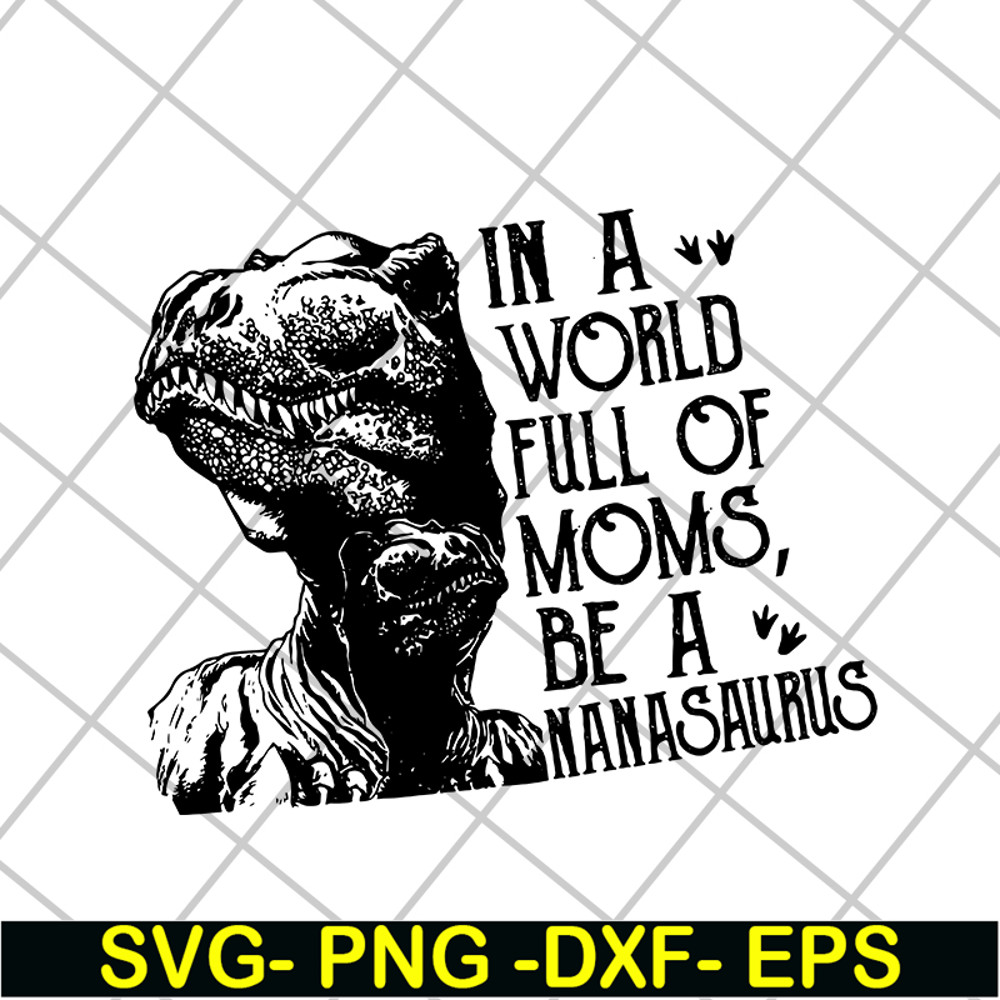 MTD05042116-in a word full of moms, be a nanasaurus svg, Mother's day svg, eps, png, dxf digital file MTD05042116.jpg