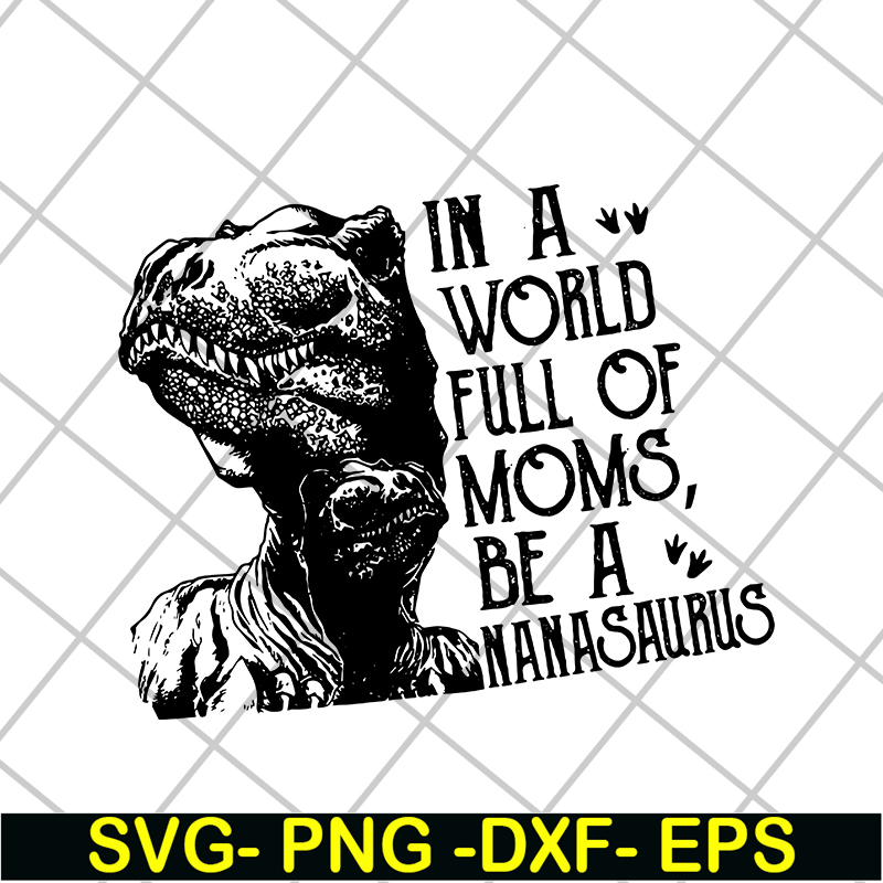 MTD05042116-in a word full of moms, be a nanasaurus svg, Mother's day svg, eps, png, dxf digital file MTD05042116.jpg