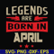 BD0140-Legends are born in april svg, birthday svg, png, dxf, eps digital file BD0140.jpg