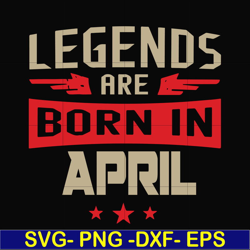 BD0140-Legends are born in april svg, birthday svg, png, dxf, eps digital file BD0140.jpg