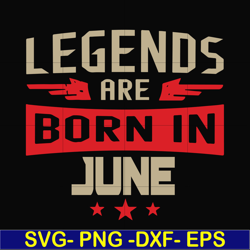 BD0142-Legends are born june svg, birthday svg, png, dxf, eps digital file BD0142.jpg