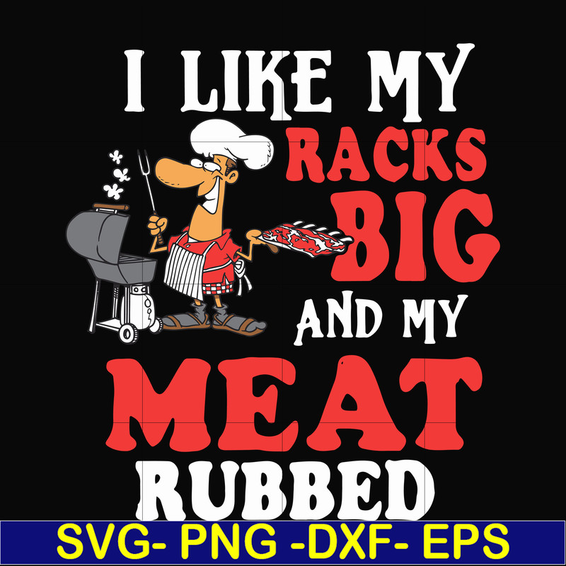 CMP001-I like my racks big and my meat rubbed svg, png, dxf, eps digital file CMP001.jpg