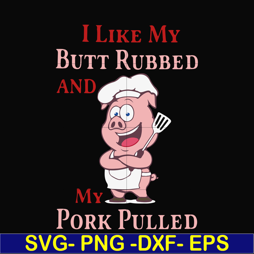 CMP002-i like my butt rubbed and my pork pulled svg, png, dxf, eps digital file CMP002.jpg