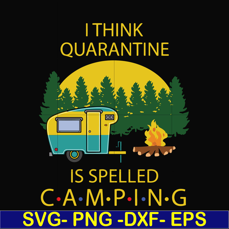 CMP023-I think quarantine is spelled camping svg, png, dxf, eps digital file CMP023.jpg