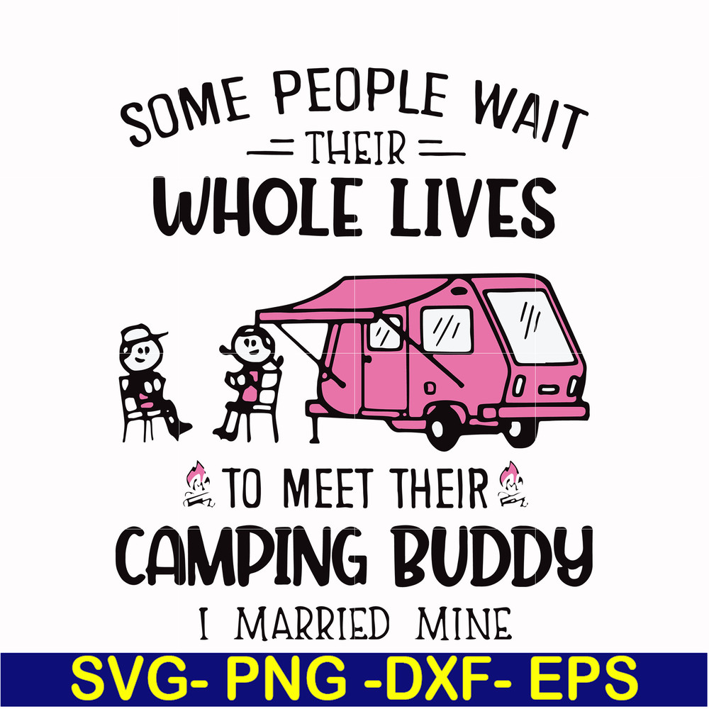 CMP040-Some people wait their whole lives to meet their camping buddy i married mine svg, png, dxf, eps digital file CMP040.jpg