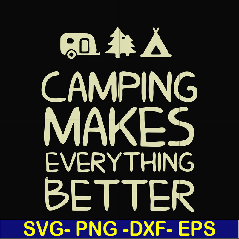 CMP069-camping makes everythings better svg, png, dxf, eps digital file CMP069.jpg