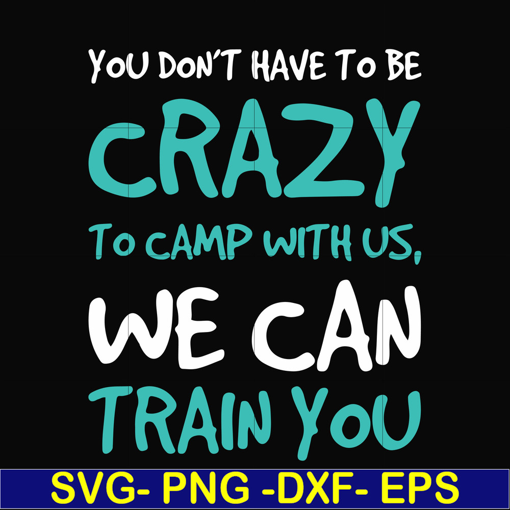 CMP086-You don't have to be crazy to camp with us, we can train you svg, png, dxf, eps digital file CMP086.jpg